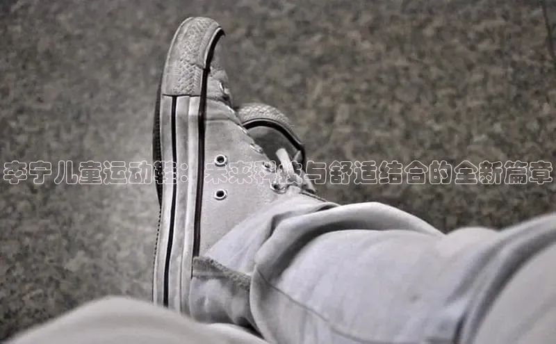 李宁儿童运动鞋：未来科技与舒适结合的全新篇章